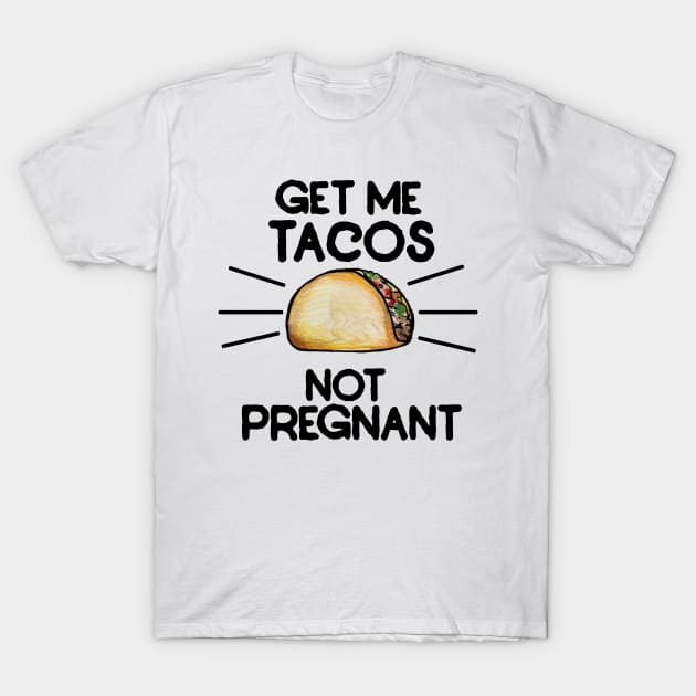 Get me tacos not pregnant T-Shirt by bubbsnugg